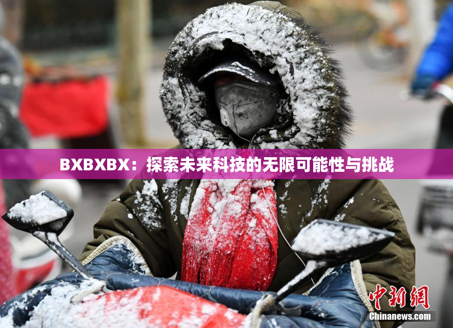 BXBXBX：探索未来科技的无限可能性与挑战