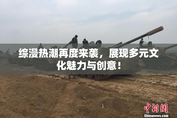 综漫热潮再度来袭，展现多元文化魅力与创意！