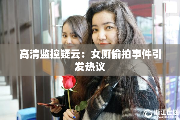 高清监控疑云：女厕偷拍事件引发热议