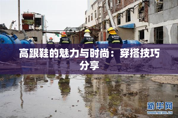 高跟鞋的魅力与时尚：穿搭技巧分享