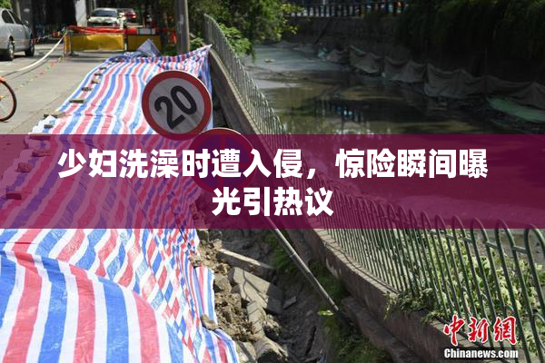 少妇洗澡时遭入侵，惊险瞬间曝光引热议