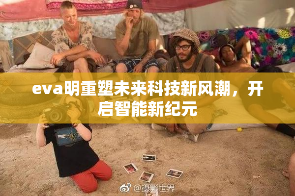 eva明重塑未来科技新风潮，开启智能新纪元