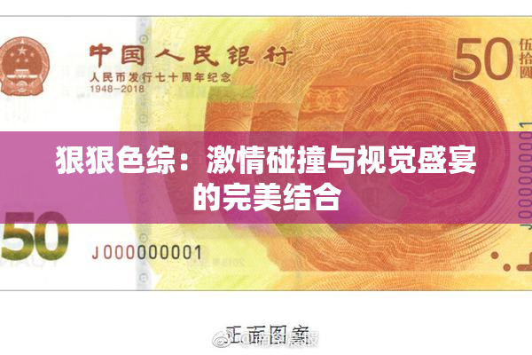 狠狠色综：激情碰撞与视觉盛宴的完美结合