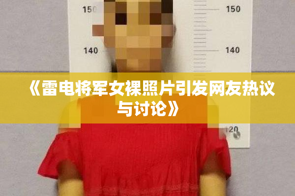 《雷电将军女裸照片引发网友热议与讨论》