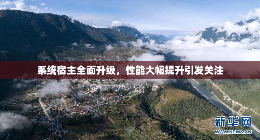 系统宿主全面升级，性能大幅提升引发关注