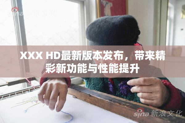 XXX HD最新版本发布，带来精彩新功能与性能提升