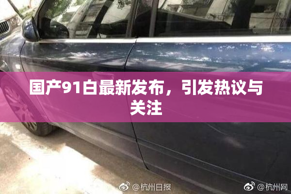 国产91白最新发布，引发热议与关注