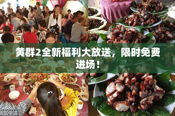 黄群2全新福利大放送，限时免费进场！