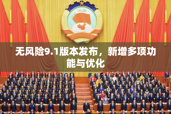 无风险9.1版本发布，新增多项功能与优化