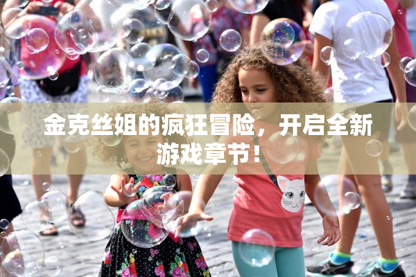 金克丝姐的疯狂冒险，开启全新游戏章节！