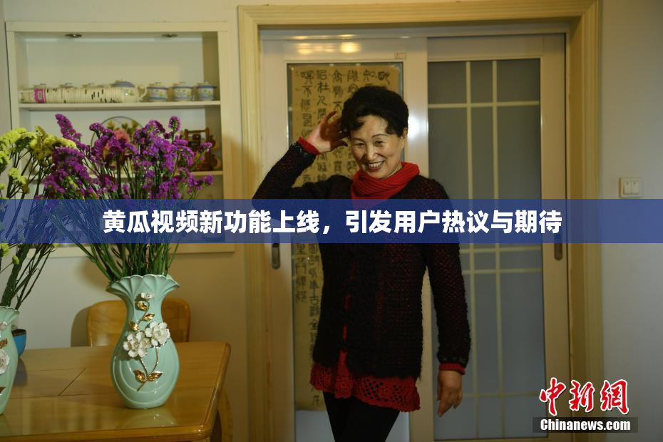 黄瓜视频新功能上线，引发用户热议与期待