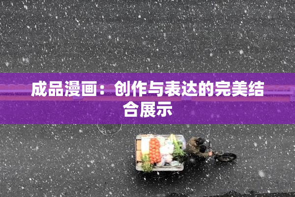 成品漫画：创作与表达的完美结合展示