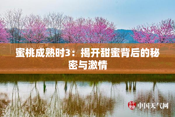 蜜桃成熟时3：揭开甜蜜背后的秘密与激情