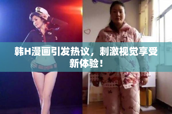 韩H漫画引发热议，刺激视觉享受新体验！