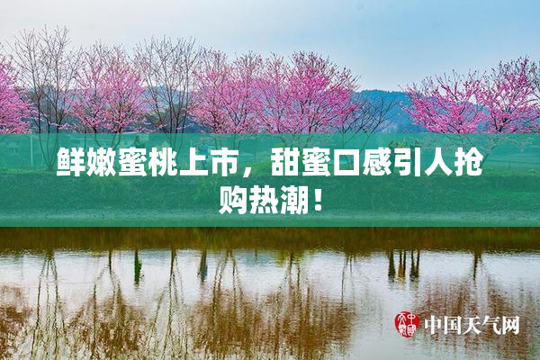 鲜嫩蜜桃上市，甜蜜口感引人抢购热潮！