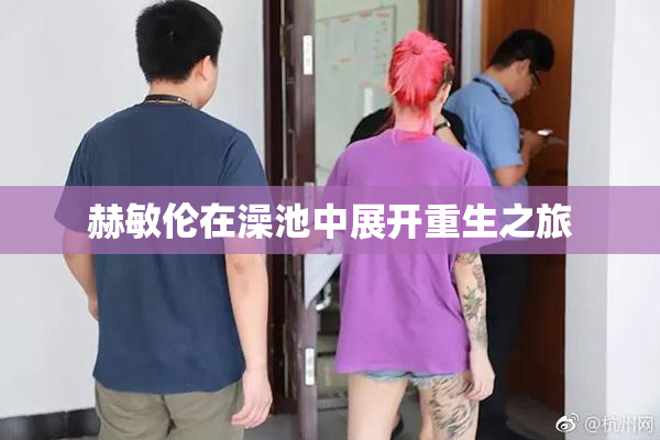 赫敏伦在澡池中展开重生之旅
