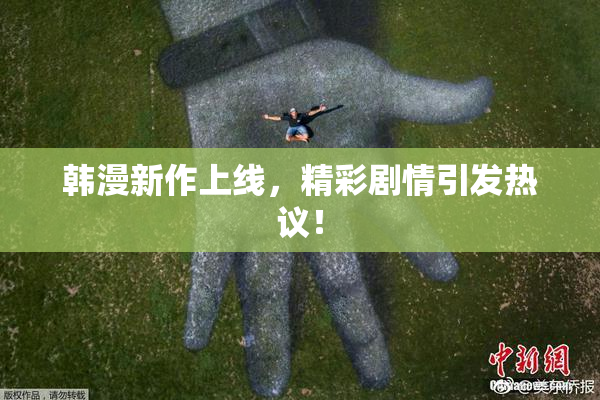 韩漫新作上线，精彩剧情引发热议！
