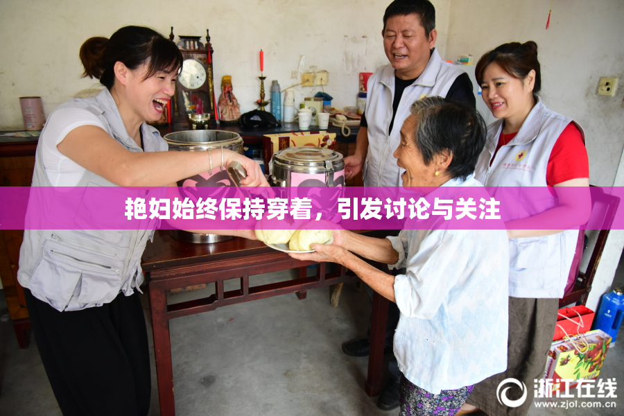 艳妇始终保持穿着，引发讨论与关注