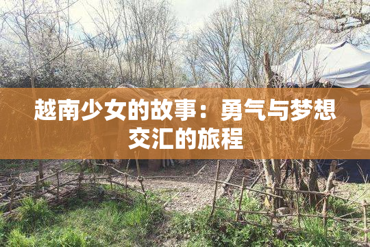 越南少女的故事：勇气与梦想交汇的旅程