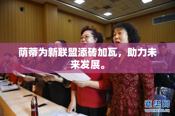 荫蒂为新联盟添砖加瓦，助力未来发展。