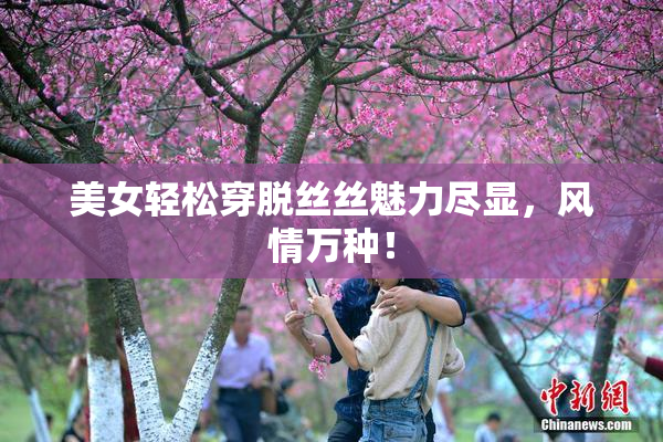 美女轻松穿脱丝丝魅力尽显，风情万种！