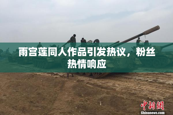 雨宫莲同人作品引发热议，粉丝热情响应
