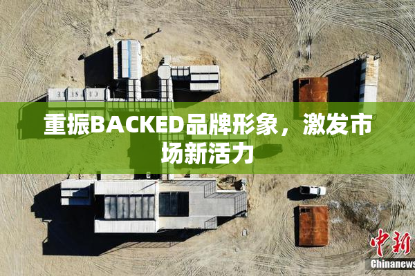 重振BACKED品牌形象，激发市场新活力