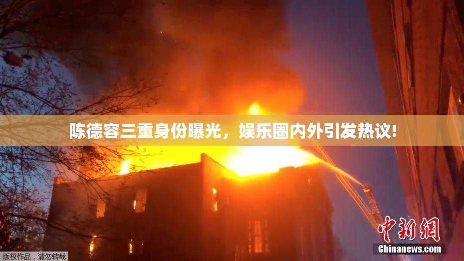 陈德容三重身份曝光，娱乐圈内外引发热议!