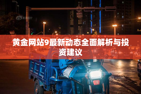 黄金网站9最新动态全面解析与投资建议
