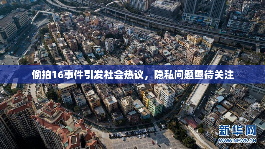 偷拍16事件引发社会热议，隐私问题亟待关注