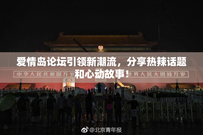 爱情岛论坛引领新潮流，分享热辣话题和心动故事！