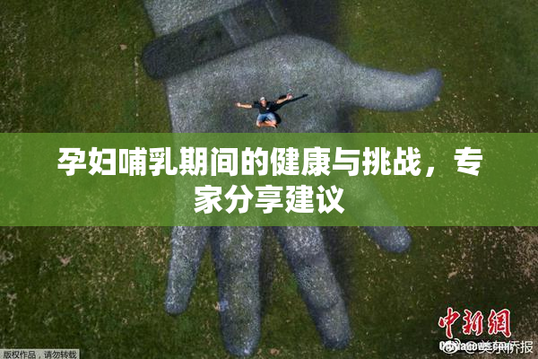 孕妇哺乳期间的健康与挑战，专家分享建议