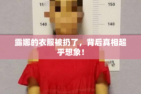 露娜的衣服被扔了，背后真相超乎想象！