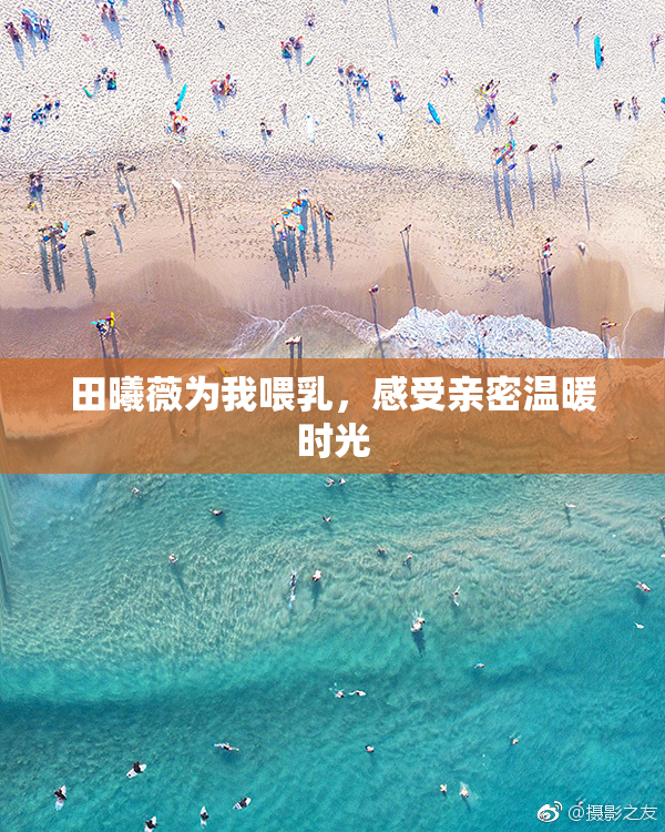 田曦薇为我喂乳，感受亲密温暖时光