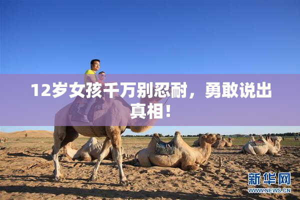 12岁女孩千万别忍耐，勇敢说出真相！