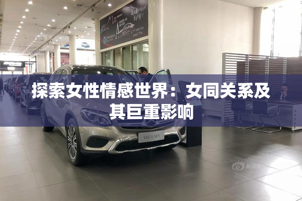 探索女性情感世界：女同关系及其巨重影响