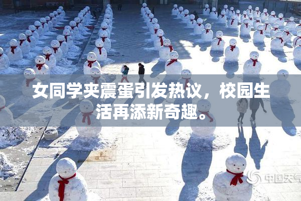 女同学夹震蛋引发热议，校园生活再添新奇趣。