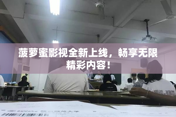 菠萝蜜影视全新上线，畅享无限精彩内容！
