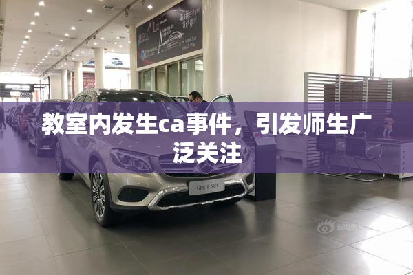 教室内发生ca事件，引发师生广泛关注