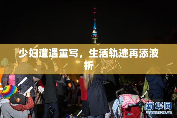 少妇遭遇重写，生活轨迹再添波折