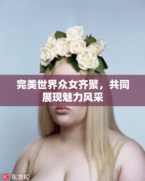 完美世界众女齐聚，共同展现魅力风采