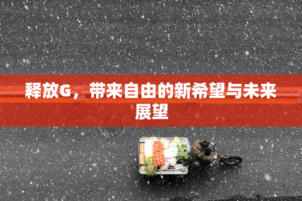 释放G，带来自由的新希望与未来展望