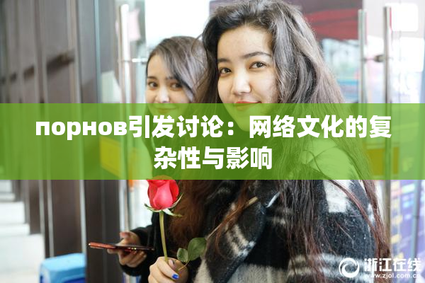 порнов引发讨论：网络文化的复杂性与影响
