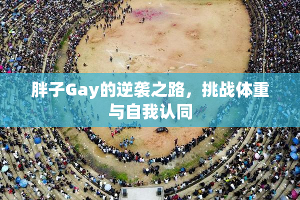 胖子Gay的逆袭之路，挑战体重与自我认同