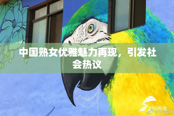 中国熟女优雅魅力再现，引发社会热议