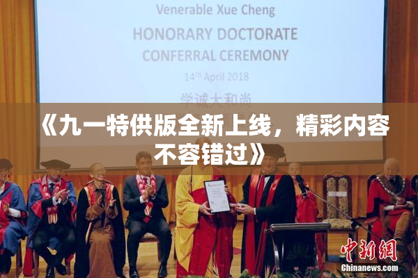 《九一特供版全新上线，精彩内容不容错过》
