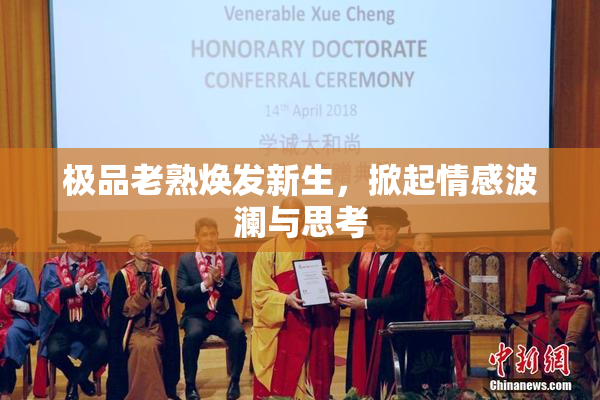 极品老熟焕发新生，掀起情感波澜与思考