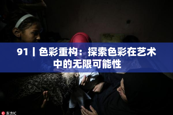 91丨色彩重构：探索色彩在艺术中的无限可能性