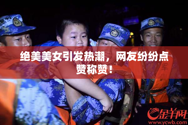 绝美美女引发热潮，网友纷纷点赞称赞！