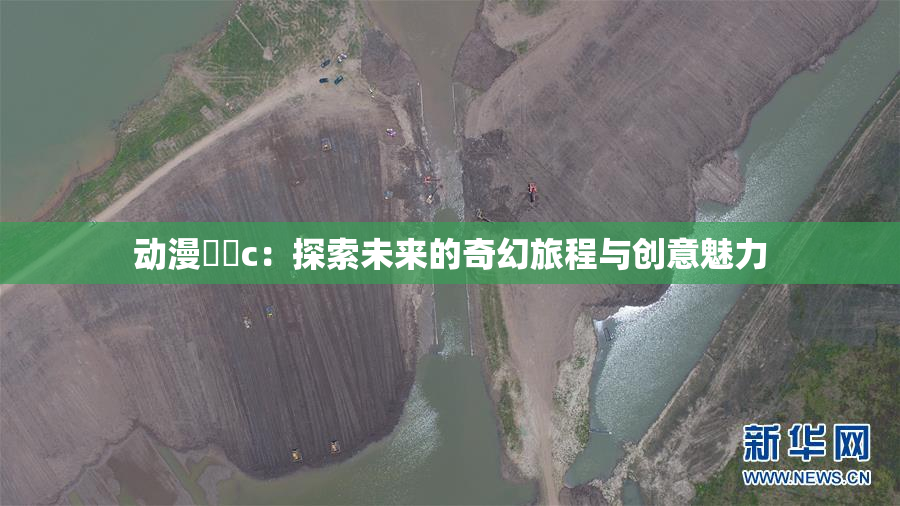 动漫❌‌c：探索未来的奇幻旅程与创意魅力